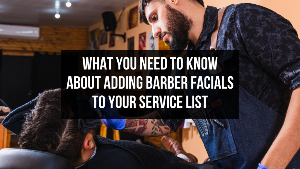 What You Need to Know About Adding Barber Facials to Your Service List